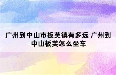 广州到中山市板芙镇有多远 广州到中山板芙怎么坐车